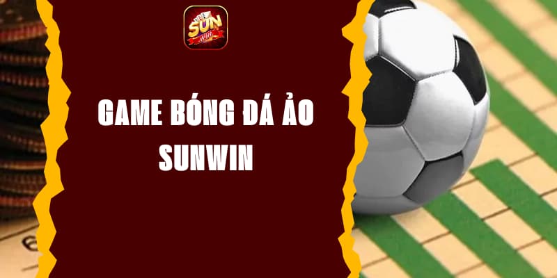 Game Bóng Đá Ảo Sunwin - Trải Nghiệm Cược Đỉnh Cao